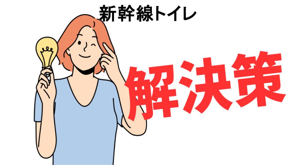 恥ずかしいと思う人におすすめ！新幹線トイレの解決策